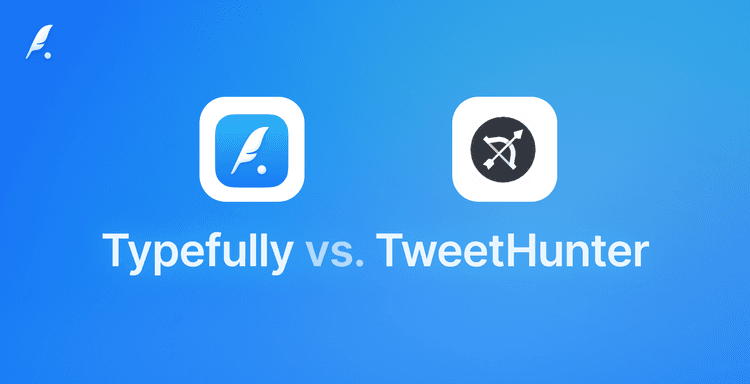 Typefully vs TweetHunter: Why Typefully Is the Best Alternative